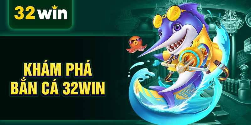 Khám phá bắn cá 32WIN