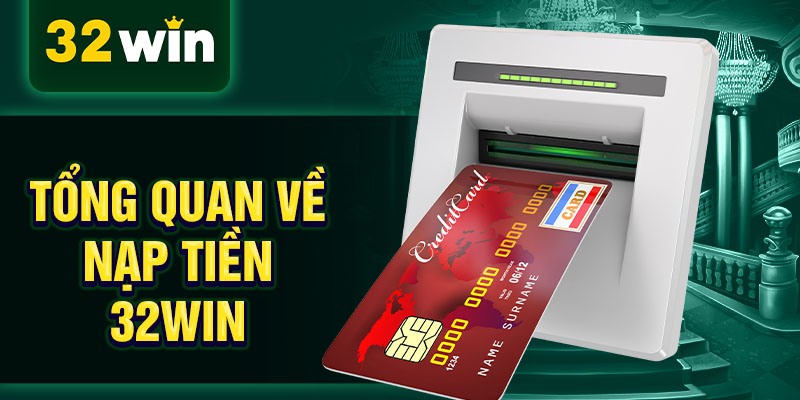 Tổng quan về nạp tiền 32WIN