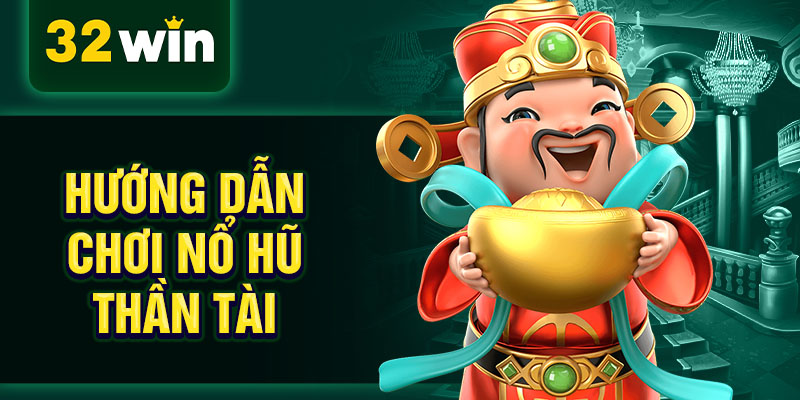 Hướng dẫn chơi nổ hũ thần tài