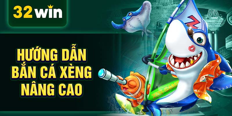 Hướng dẫn bắn cá xèng nâng cao
