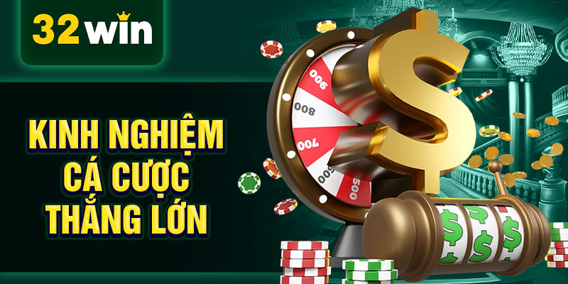 Kinh nghiệm cá cược thắng lớn