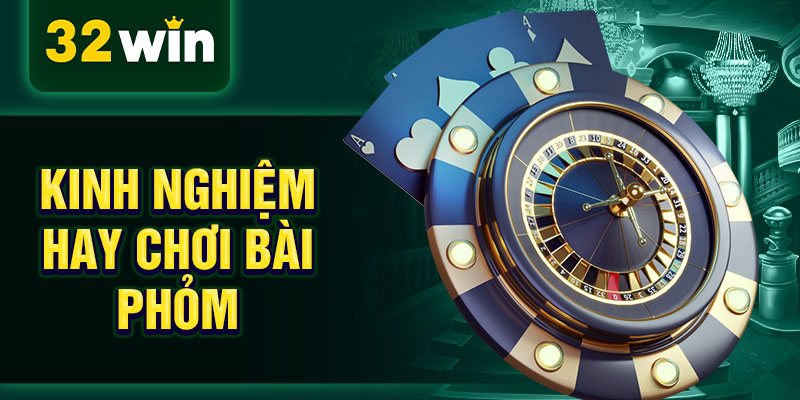 Kinh nghiệm hay chơi bài phỏm 