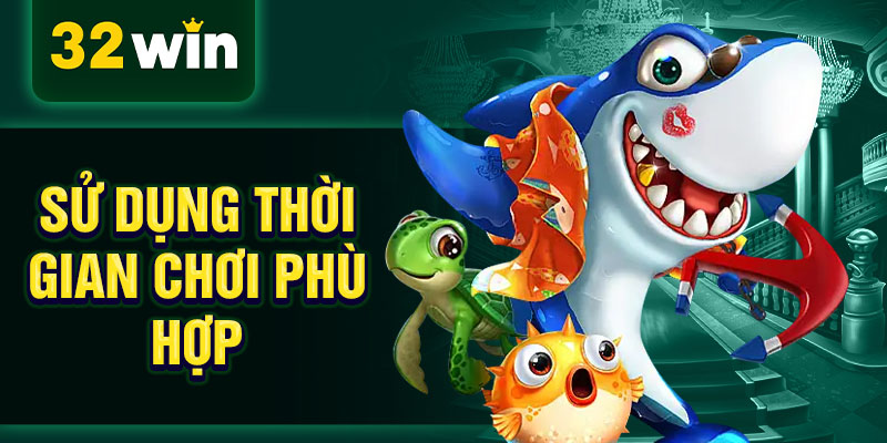 Sử dụng thời gian chơi phù hợp